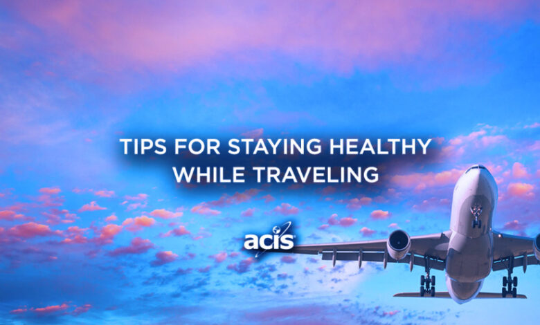 Important Tips for Staying Healthy While Traveling